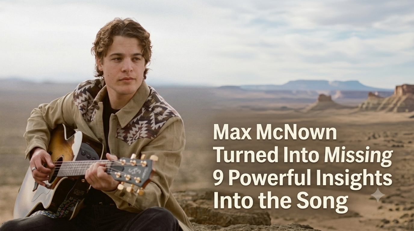 Max McNown Turned Into Missing You featuring song lyrics, emotional themes, longing, relationships, songwriting, and musical meaning.